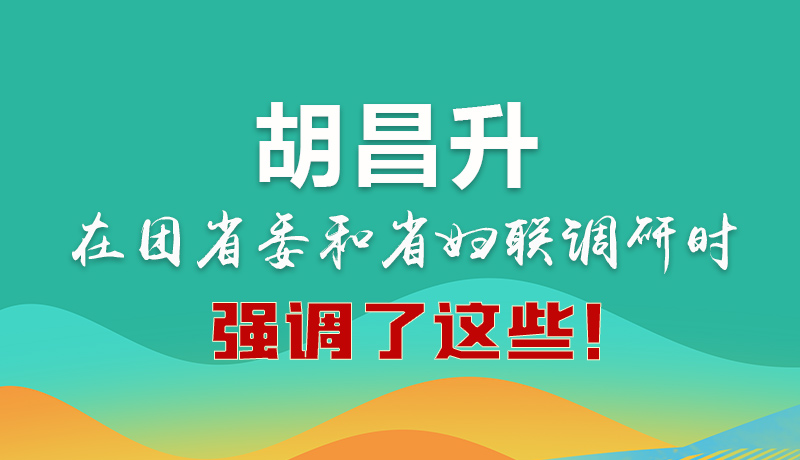 圖解|胡昌升在團省委和省婦聯(lián)調研時強調了這些！